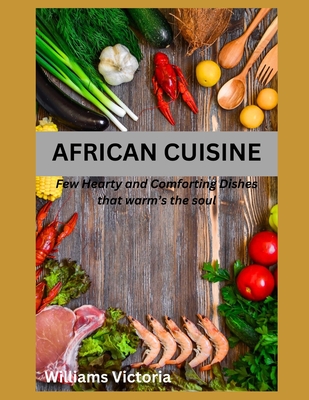 African Cuisine: cookbook recipes simply, easy, joyful, kitchen west african, south african food home cooked, black history traditional - Williams Victoria