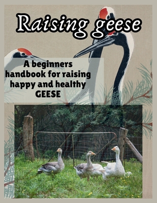 Raising Geese: A beginners handbook for raising happy and healthy GEESE - Simple Whiz