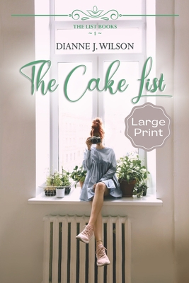 The Cake List: Large Print: Contemporary Christian women's fiction - feelgood, faith-filled & fun. - Dianne J. Wilson