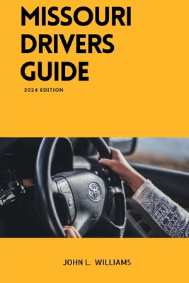 Missouri Drivers Guide: A Comprehensive Study Manual to Safe and Responsible Driving - John L. Williams