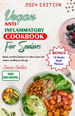 Vegan Anti Inflammatory Cookbook for Seniors: Quick and easy Recipes to Relieve Pain and Reduce Swelling at Old Age - Leona Butler