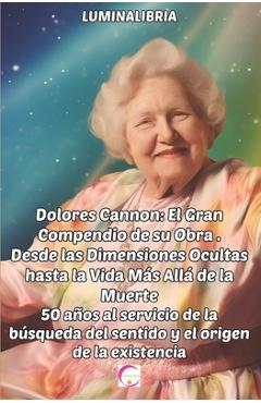 Poza produsului Dolores Cannon: El Gran Compendio de su Obra . Desde las Dimensiones Ocultas hasta la Vida Más Allá de la Muerte: 50 años al servicio - Lumina Libria