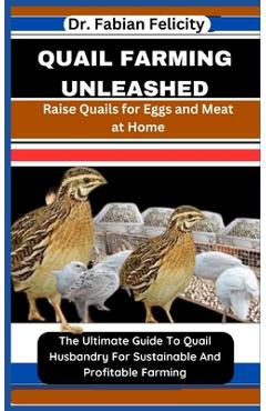 Coperta cărții 'Quail Farming Unleashed: Raise Quails for Eggs and Meat at Home: The Ultimate Guide To Quail Husbandry For Sustainable'