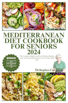 mediterranean diet cookbook for seniors 2024: The Complete Simple and Easy Delicious Recipes with Nutritional Information and a 30-Day Meal Plan. - Dr Stephen Campbell