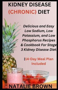 Coperta cărții 'Kidney Disease (Chronic) Diet: Delicious and Easy Low Sodium, Low Potassium, and Low Phosphorus Recipes & Cookbook For'