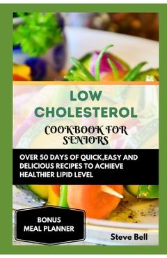 Coperta cărții 'Low Cholesterol Cookbook for Seniors: Over 50 Days of Quick, Easy and Delicious Recipes to Achieve Healthier Lipid'
