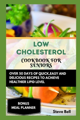 Coperta cărții 'Low Cholesterol Cookbook for Seniors: Over 50 Days of Quick, Easy and Delicious Recipes to Achieve Healthier Lipid'