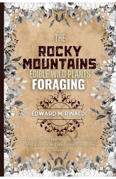 Coperta cărții 'The Rocky Mountains Edible Wild Plants Foraging: Your Guide to Harvesting and Utilizing Wild Edibles and Medicinal'