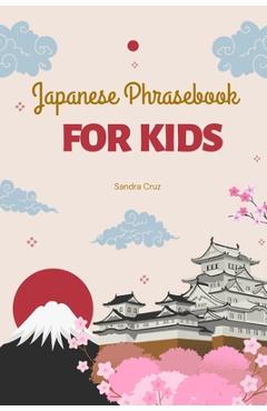 Coperta cărții 'Japanese Phrasebook For Kids: Kon'nichiwa Kids: Your Essential Japanese Phrasebook for Young Explorers - Sandra Cruz'