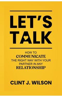 Poza produsului Let's Talk: How to Communicate the Right Way with Your Partner in any Relationship - Clint J. Wilson
