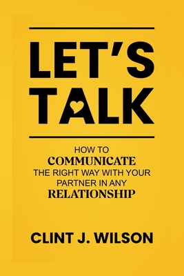 Coperta cărții 'Let's Talk: How to Communicate the Right Way with Your Partner in any Relationship - Clint J. Wilson'
