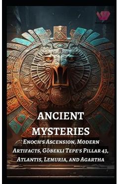Coperta cărții 'Ancient Mysteries: Enoch's Ascension, Modern Artifacts, Göbekli Tepe's Pillar 43, Atlantis, Lemuria, and Agartha -'