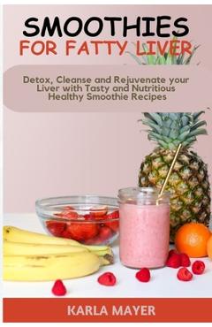 Coperta cărții 'Smoothies for Fatty Liver: Detox, Cleanse and Rejuvenate your Liver with Tasty and Nutritious Healthy Smoothie Recipes'