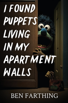 I Found Puppets Living in my Apartment Walls - Ben Farthing
