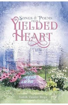 Coperta cărții 'Songs and Poems from a Yielded Heart - Judith Vander Wege'