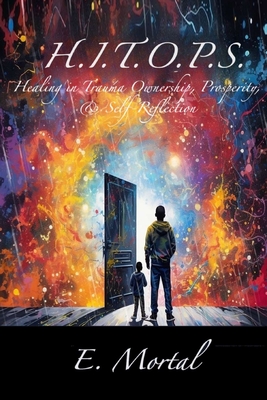 H.I.T.O.P.S. Healing in Trauma Ownership, Prosperity, & Self-Reflection - E. Mortal