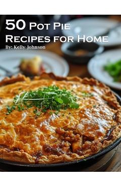 50 Pot Pie Recipes for Home - Kelly Johnson