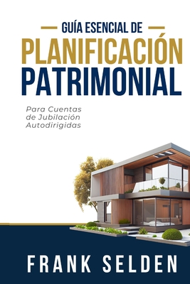 Planificación Patrimonial: Para Cuentas de Jubilación Autodirigidas - Frank Selden