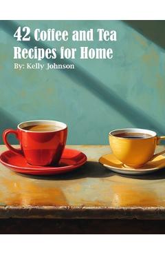 Coperta cărții '42 Coffee and Tea Recipes for Home - Kelly Johnson'