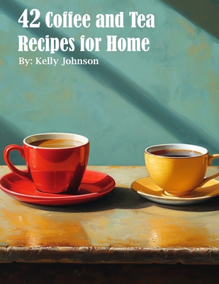 Coperta cărții '42 Coffee and Tea Recipes for Home - Kelly Johnson'