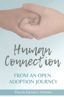 Human Connection; From an Open Adoption Journey - Paula Weeks
