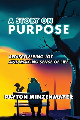 A Story On Purpose: Rediscovering joy and making sense of life. - Payton Minzenmayer
