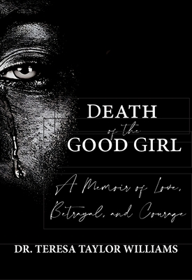 Death of the Good Girl: A Memoir of Love, Betrayal, and Courage - Teresa Taylor-williams