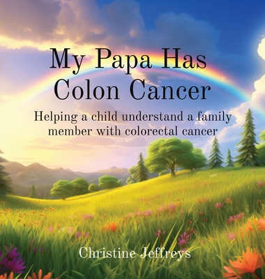 Coperta cărții 'My Papa Has Colon Cancer: Helping a child understand a family member with colorectal cancer - Christine Marie Jeffreys'
