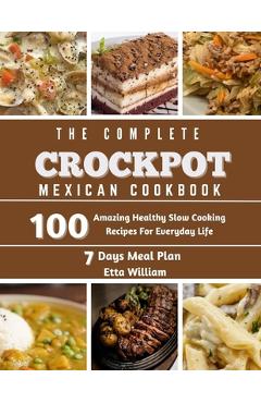 Coperta cărții 'The Complete Mexican Crockpot Cookbook: 100 Amazing Healthy Slow Cooking Recipes For Everyday Life - Etta William'