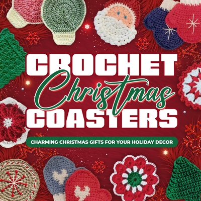 Crochet Christmas Coasters: Charming Christmas Gifts for Your Holiday Decor: Crochet Coasters Patterns - Jasmine Ellis