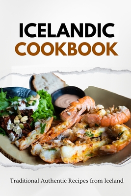 Icelandic Cookbook: Traditional Authentic Recipes from Iceland - Liam Luxe