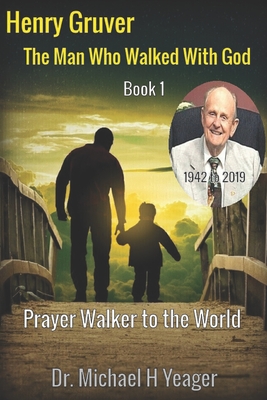 Coperta cărții 'Henry Gruver: The Man Who Walked With God: Prayer Walker to the World - Michael H. Yeager'