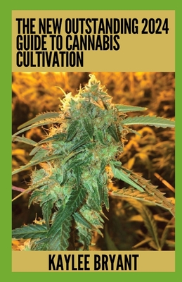 The New Outstanding 2024 Guide To Cannabis Cultivation: Everything You Need To Know - Kaylee Bryant