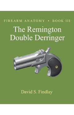 Coperta cărții 'Firearm Anatomy - Book III The Remington Double Derringer - David S. Findlay'