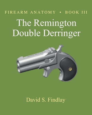 Firearm Anatomy - Book III The Remington Double Derringer - David S. Findlay