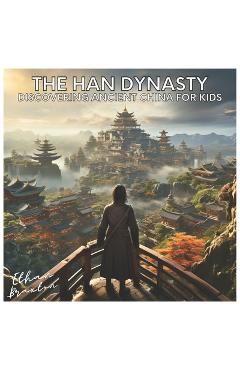 Poza produsului The Han Dynasty: Discovering Ancient China for Kids - Ethan Braxton