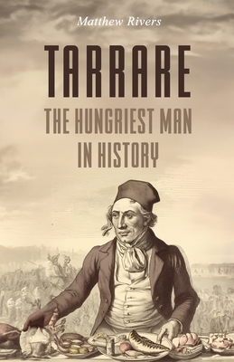 Tarrare: The Hungriest Man in History - Matthew Rivers