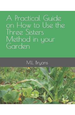 Coperta cărții 'A Practical Guide on How to Use the Three Sisters Method in your Garden - M. L. Bryans'