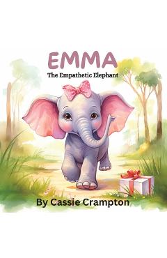 Coperta cărții 'Emma the Empathetic Elephant: A children's book about understanding the feelings of others - Cassie Crampton'