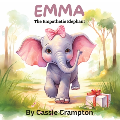 Emma the Empathetic Elephant: A children's book about understanding the feelings of others - Cassie Crampton