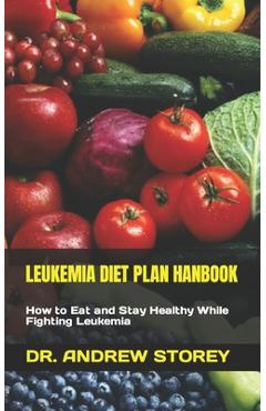 Coperta cărții 'Leukemia Diet Plan Hanbook: How to Eat and Stay Healthy While Fighting Leukemia - Andrew Storey'