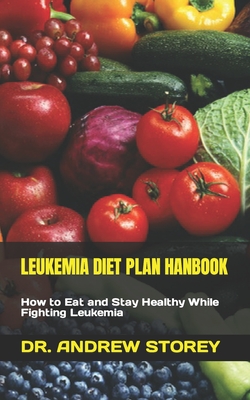 Coperta cărții 'Leukemia Diet Plan Hanbook: How to Eat and Stay Healthy While Fighting Leukemia - Andrew Storey'