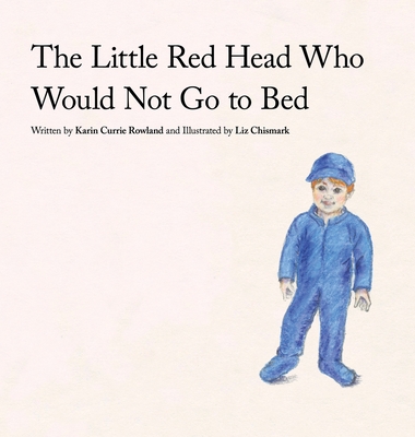 The Little Red Head Who Would Not Go to Bed - Karin Currie Rowland
