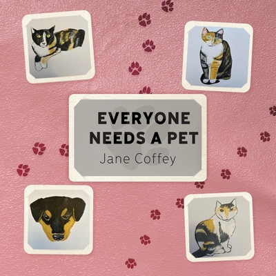 Everyone Needs A Pet - Jane Coffey