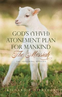 Poza produsului God's (YHVH) Atonement Plan for Mankind: The Messiah - The Suffering Servant - Richard P. Sierzega