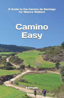 Camino Easy: A Guide to the Camino de Santiago for Mature Walkers - B. G. Preston