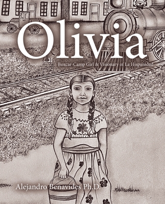 Olivia: Boxcar-Camp Girl & Visionary of La Hispanidad - Alejandro Benavides