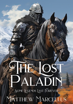 The Lost Paladin: Some Legends Last Forever - Matthew Marcellus