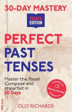 Poza produsului 30-Day Mastery: Perfect Past Tenses: Master the Passé Composé and Imparfait in 30 Days - Olly Richards