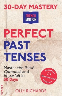 30-Day Mastery: Perfect Past Tenses: Master the Passé Composé and Imparfait in 30 Days - Olly Richards